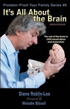 It's All about the Brain: The Role of the Brain in Child Sexual Abuse and Restoration - Roblin-Lee, Diane E.