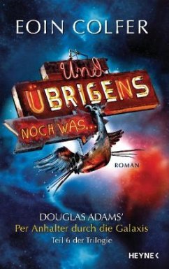 Und übrigens noch was . . . / Per Anhalter durch die Galaxis Bd.6 - Colfer, Eoin