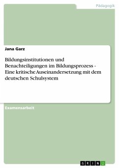 Bildungsinstitutionen und Benachteiligungen im Bildungsprozess - Eine kritische Auseinandersetzung mit dem deutschen Schulsystem - Garz, Jana