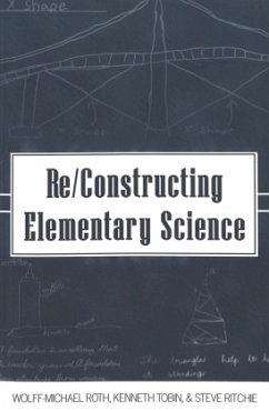 Re/Constructing Elementary Science - Roth, Wolff-Michael;Tobin, Kenneth;Ritchie, Steve