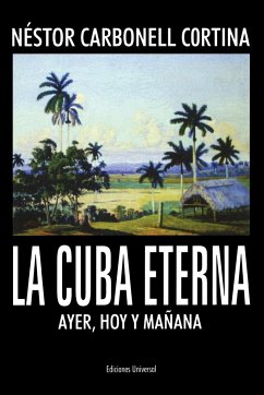 LA CUBA ETERNA AYER, HOY Y MAÑANA - Carbonell Cortina, Néstor