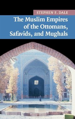 The Muslim Empires of the Ottomans, Safavids, and Mughals - Dale, Stephen F.