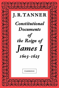 Constitutional Documents of the Reign of James I A.D. 1603 1625 - Tanner; Tanner, J. R.