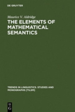 The Elements of Mathematical Semantics - Aldridge, Maurice V.