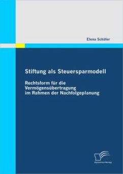 Stiftung als Steuersparmodell: Rechtsform für die Vermögensübertragung im Rahmen der Nachfolgeplanung - Schäfer, Elena