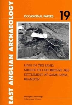 Lines in the Sand: Middle to Late Bronze Age Settlement at Game Farm, Brandon - Gibson, Catriona D.