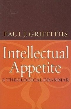 Intellectual Appetite A Theological Grammar - Griffiths, Paul J