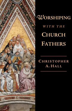 Worshiping with the Church Fathers - Hall, Christopher A.