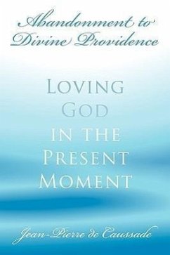 Abandonment to Divine Providence: Loving God in the Present Moment - Caussade, Jean-Pierre De