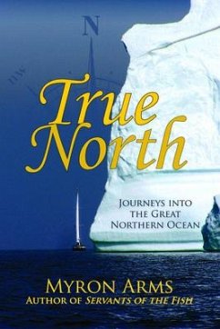 True North: Journeys Into the Great Northern Ocean - Arms, Myron
