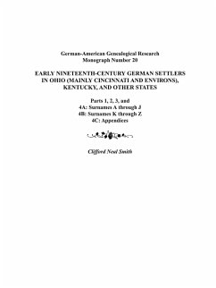 Early Nineteenth-Century German Settlers in Ohio (Mainly Cincinnati and Environs), Kentucky, and Other States. Parts 1, 2, 3, 4a, 4b, and 4C