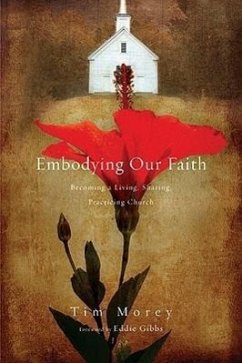 Embodying Our Faith: Becoming a Living, Sharing, Practicing Church - Morey, Tim