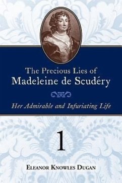 The Precious Lies of Madeleine de Scudéry: Her Admirable and Infuriating Life. Book 1 - Dugan, Eleanor Knowles