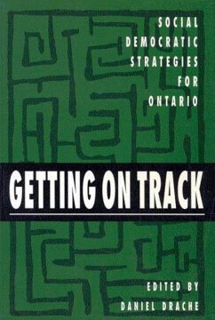 Getting on Track: Social Democratic Strategies for Ontario Volume 1 - Drache, Daniel