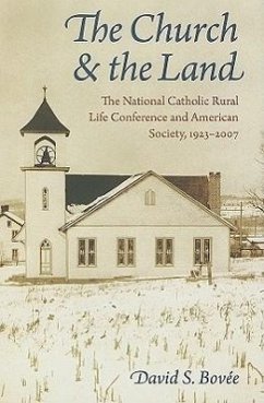 The Church & the Land: The National Catholic Rural Life Conference and American Society, 1923-2007 - Bovee, David S.