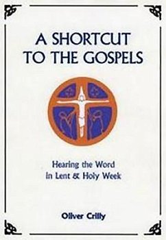 A Shortcut to the Gospels: Hearing the Word in Lent & Holy Week - Crilly, Oliver