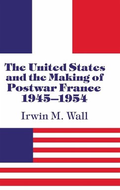 The United States and the Making of Postwar France, 1945-1954 - Wall, Irwin M.