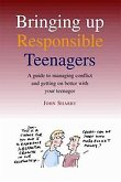 Bringing Up Responsible Teenagers: A Guide to Managing Conflict and Getting on Better with Your Teenager