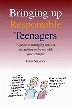 Bringing Up Responsible Teenagers: A Guide to Managing Conflict and Getting on Better with Your Teenager - Sharry, John