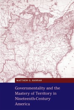 Governmentality and the Mastery of Territory in Nineteenth-Century America - Hannah, Matthew G.
