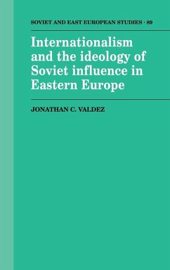 Internationalism and the Ideology of Soviet Influence in Eastern Europe - Valdez, Jonathan C.