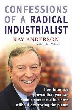 Confessions of a Radical Industrialist: How Interface Proved That You Can Build a Successful Business Without Destroying the Planet - Anderson, Ray C.