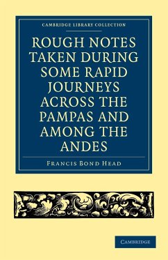 Rough Notes Taken During Some Rapid Journeys Across the Pampas and Among the Andes - Head, Francis Bond