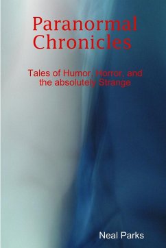 Paranormal Chronicles Tales of humor, horror, and the absolutely strange - Parks, Neal