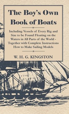 The Boy's Own Book of Boats - Including Vessels of Every Rig and Size to be Found Floating on the Waters in All Parts of the World - Together with Complete Instructions How to Make Sailing Models - Kingston, William H. G.; Kingston, W. H. G.