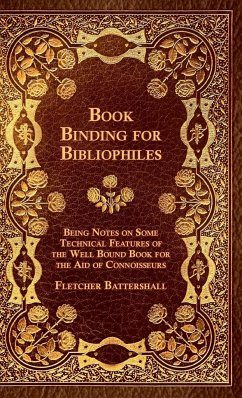 Book Binding For Bibliophiles - Being Notes On Some Technical Features Of The Well Bound Book For The Aid Of Connoisseurs - Together With A Sketch Of Gold Tooling Ancient And Modern - Battershall, Fletcher
