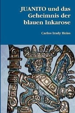 JUANITO und das Geheimnis der blauen Inkarose - Heiss, Carlos Irady