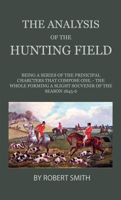 The Analysis Of The Hunting Field - Being A Series Of Sketches Of The Principal Characters That Compose One. The Whole Forming A Slight Souvenir Of The Season 1845-6 - Robert Smith
