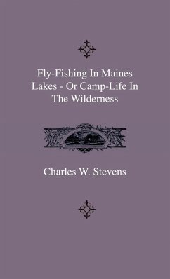 Fly-Fishing In Maines Lakes - Or Camp-Life In The Wilderness - Stevens, Charles W.