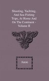 Shooting, Yachting, And Sea-Fishing Trips, At Home And On The Continent - Volume II