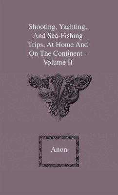 Shooting, Yachting, And Sea-Fishing Trips, At Home And On The Continent - Volume II - Anon