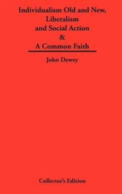 Individualism Old and New & Liberalism and Social Action & A Common Faith - Dewey, John