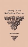 History Of The Staffordshire Potteries And The Rise And Process Of The Manufacture Of Pottery And Porcelain - With Preferences To Genuine Specimens And Notices Of Eminent Potters