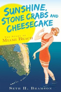 Sunshine, Stone Crabs and Cheesecake: The Story of Miami Beach - Bramson, Seth H.