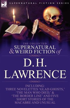 The Collected Supernatural and Weird Fiction of D. H. Lawrence-Three Novelettes-'Glad Ghosts, ' the Man Who Died, ' the Border Line'-And Five Short St - Lawrence, D. H.