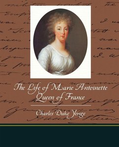 The Life of Marie Antoinette - Queen of France - Yonge, Charles Duke