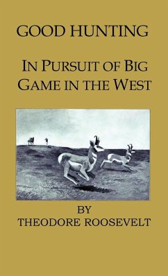 Good Hunting - In Pursuit of the Big Game in the West - Roosevelt, Theodore Iv