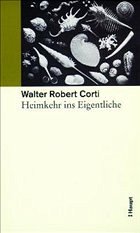 Gesammelte Schriften. Band 1: Heimkehr ins Eigentliche - Corti, Walter Robert