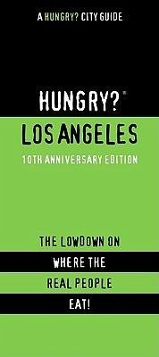 Hungry? Los Angeles: The Lowdown on Where the Real People Eat! - Last, First