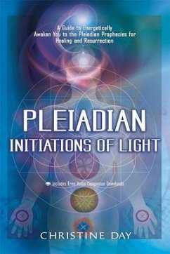 Pleiadian Initiations of Light: A Guide to Energetically Awaken You to the Pleiadian Prophecies for Healing and Resurrection - Day, Christine