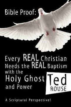 Bible Proof: Every Real Christian Needs the Real Baptism with the Holy Ghost and Power - Rouse, Ted