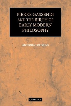 Pierre Gassendi and the Birth of Early Modern Philosophy - Antonia, Lolordo; Lolordo, Antonia