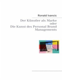 Der Künstler als Marke oder Die Kunst des Personal Brand Managements - Ivancic, Ronald