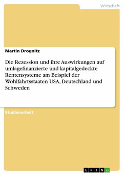 Die Rezession und ihre Auswirkungen auf umlagefinanzierte und kapitalgedeckte Rentensysteme am Beispiel der Wohlfahrtsstaaten USA, Deutschland und Schweden - Drognitz, Martin