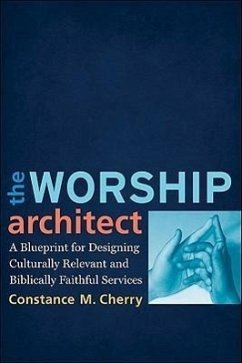 The Worship Architect: A Blueprint for Designing Culturally Relevant and Biblically Faithful Services - Cherry, Constance M.