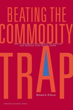 Beating the Commodity Trap: How to Maximize Your Competitive Position and Increase Your Pricing Power - D'Aveni, Richard A.